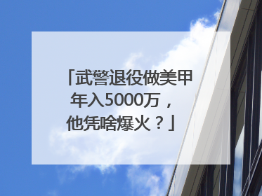 武警退役做美甲年入5000万，他凭啥爆火？