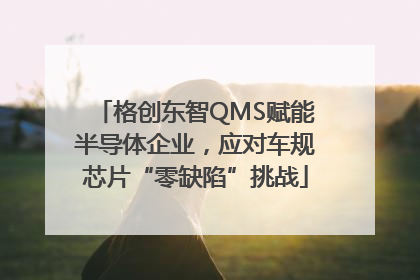 格创东智QMS赋能半导体企业，应对车规芯片“零缺陷”挑战