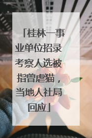 桂林一事业单位招录考察人选被指曾虐猫，当地人社局回应