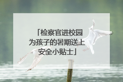 检察官进校园 为孩子的暑期送上安全小贴士