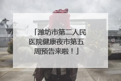 潍坊市第二人民医院健康夜市第五周预告来啦！