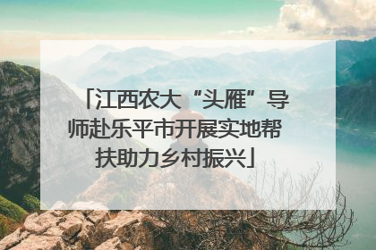 江西农大“头雁”导师赴乐平市开展实地帮扶助力乡村振兴
