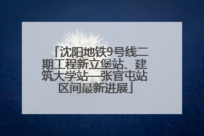 沈阳地铁9号线二期工程新立堡站、建筑大学站—张官屯站区间最新进展