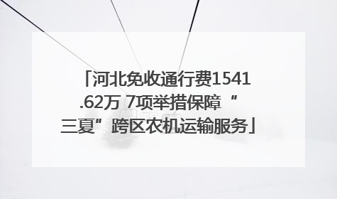 河北免收通行费1541.62万 7项举措保障“三夏”跨区农机运输服务