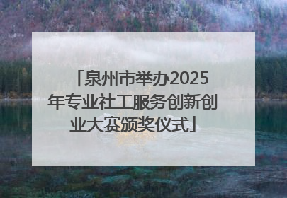 泉州市举办2025年专业社工服务创新创业大赛颁奖仪式