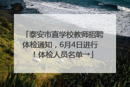 泰安市直学校教师招聘体检通知，6月4日进行！体检人员名单→