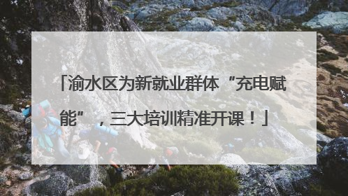 渝水区为新就业群体“充电赋能”，三大培训精准开课！