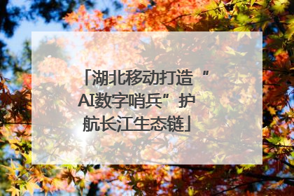 湖北移动打造“AI数字哨兵”护航长江生态链