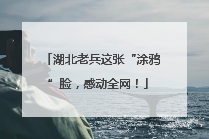 湖北老兵这张“涂鸦”脸，感动全网！