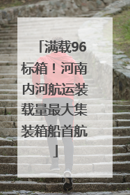 满载96标箱！河南内河航运装载量最大集装箱船首航