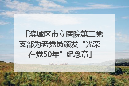 滨城区市立医院第二党支部为老党员颁发“光荣在党50年”纪念章
