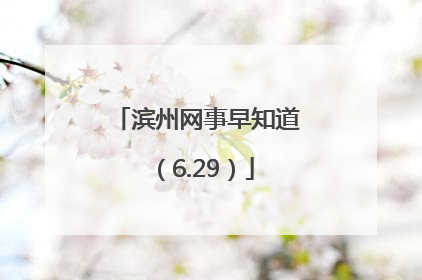 滨州网事早知道（6.29）