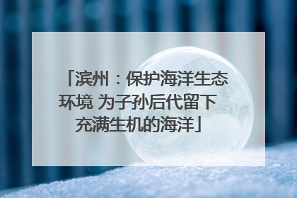 滨州：保护海洋生态环境 为子孙后代留下充满生机的海洋