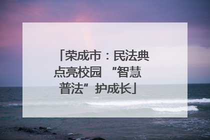 荣成市：民法典点亮校园 “智慧普法”护成长