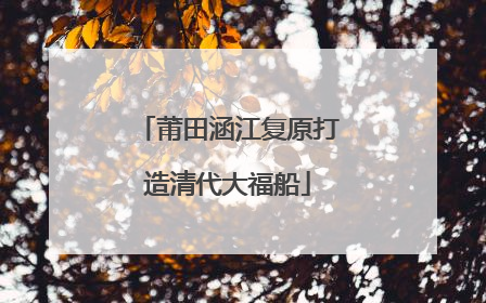 莆田涵江复原打造清代大福船