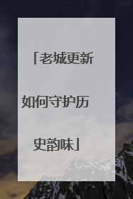 老城更新如何守护历史韵味