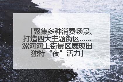 聚集多种消费场景、打造四大主题街区……漯河河上街景区展现出独特“夜”活力