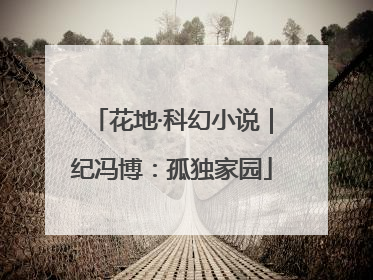 花地·科幻小说｜纪冯博：孤独家园