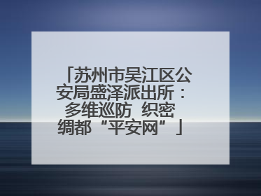 苏州市吴江区公安局盛泽派出所：多维巡防  织密绸都“平安网”