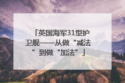 英国海军31型护卫舰——从做“减法”到做“加法”