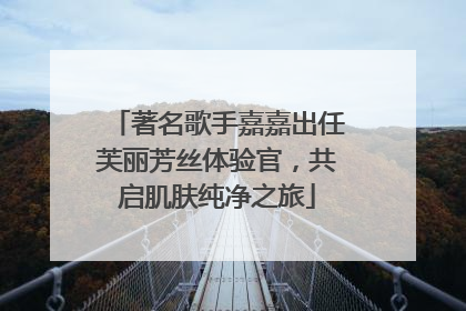 著名歌手嘉嘉出任芙丽芳丝体验官，共启肌肤纯净之旅