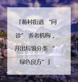 蒋村街道 “问诊” 养老机构，开出垃圾分类 “绿色良方”