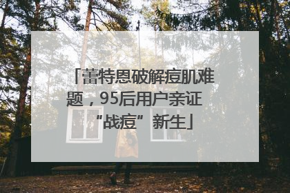 蕾特恩破解痘肌难题，95后用户亲证“战痘”新生