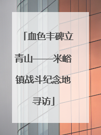 血色丰碑立青山——米峪镇战斗纪念地寻访
