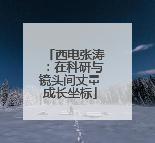 西电张涛：在科研与镜头间丈量成长坐标