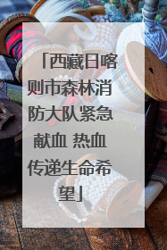 西藏日喀则市森林消防大队紧急献血 热血传递生命希望