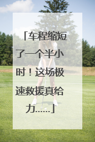 车程缩短了一个半小时！这场极速救援真给力……
