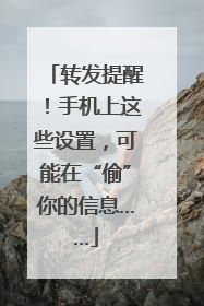 转发提醒！手机上这些设置，可能在“偷”你的信息……