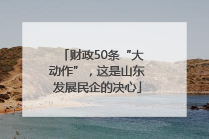 财政50条“大动作”，这是山东发展民企的决心