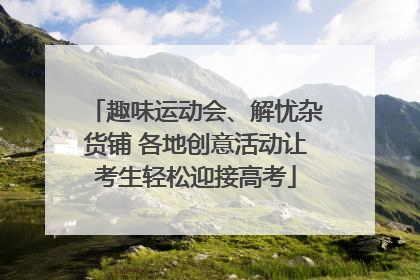 趣味运动会、解忧杂货铺 各地创意活动让考生轻松迎接高考