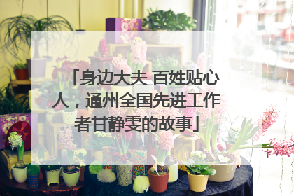 身边大夫 百姓贴心人，通州全国先进工作者甘静雯的故事