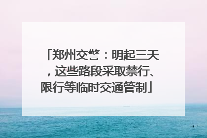 郑州交警：明起三天，这些路段采取禁行、限行等临时交通管制