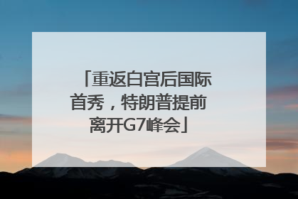 重返白宫后国际首秀，特朗普提前离开G7峰会