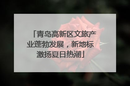青岛高新区文旅产业蓬勃发展，新地标激扬夏日热潮