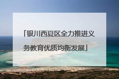银川西夏区全力推进义务教育优质均衡发展