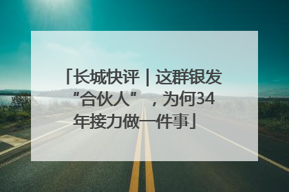 长城快评｜这群银发“合伙人”，为何34年接力做一件事