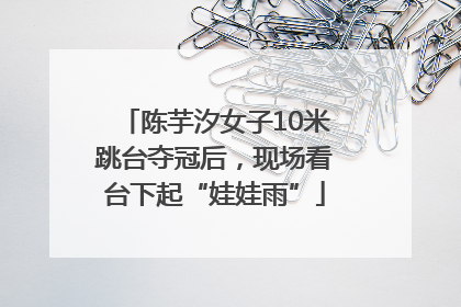 陈芋汐女子10米跳台夺冠后，现场看台下起“娃娃雨”