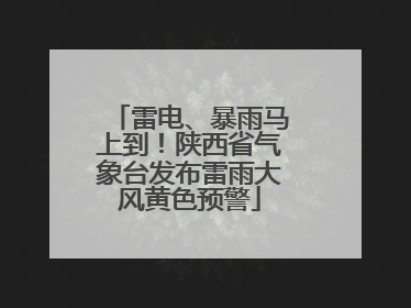 雷电、暴雨马上到！陕西省气象台发布雷雨大风黄色预警