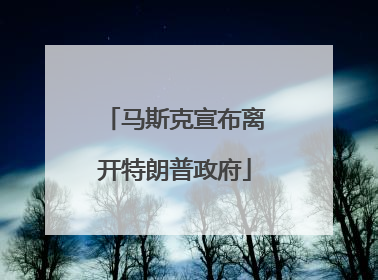 马斯克宣布离开特朗普政府