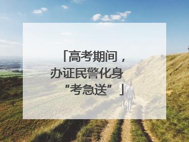 高考期间，办证民警化身“考急送”