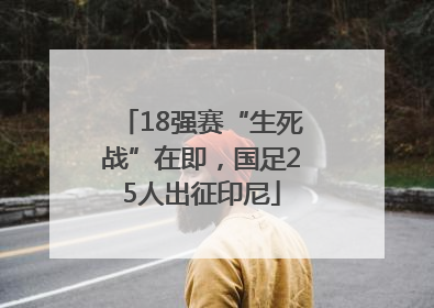 18强赛“生死战”在即，国足25人出征印尼