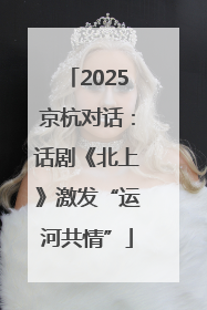 2025京杭对话：话剧《北上》激发“运河共情”