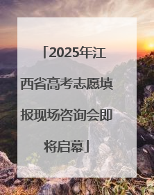 2025年江西省高考志愿填报现场咨询会即将启幕