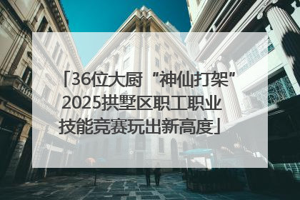36位大厨“神仙打架” 2025拱墅区职工职业技能竞赛玩出新高度